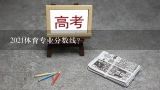 2021体育专业分数线？山西大学2020年体育专业分数线？