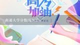 南通大学分数线2022,2022南通大学录取分数线招生人数