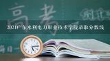 2021广东水利电力职业技术学院录取分数线,广东水利电力职业技术学校分数线