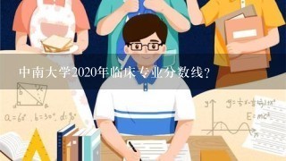 中南大学2020年临床专业分数线？