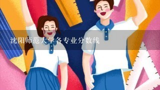 沈阳师范大学各专业分数线