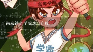 南京铁道学院2022分数