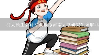 河大民生会计专业报考河南大学研究生录取几率