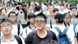 2012年河南成人高考郑州大学土木工程录取分数线是多少