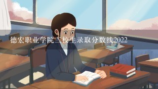 德宏职业学院三校生录取分数线2022