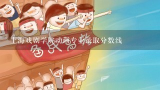 上海戏剧学院动画专业录取分数线