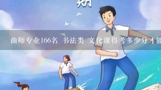 曲师专业166名 书法类 文化课得考多少分才能上