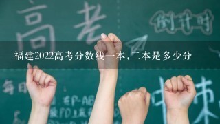 福建2022高考分数线一本,二本是多少分