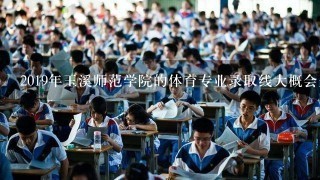 2019年玉溪师范学院的体育专业录取线大概会是多少?