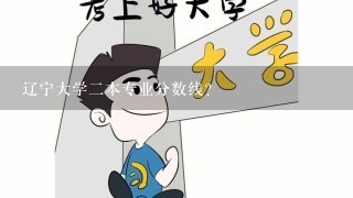 辽宁大学二本专业分数线？