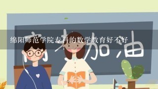 绵阳师范学院专科的数学教育好不好