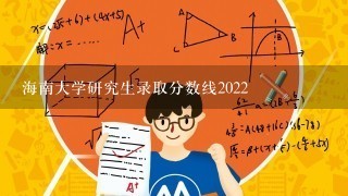 海南大学研究生录取分数线2022