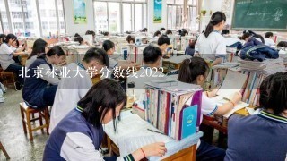 北京林业大学分数线2022