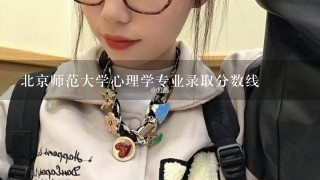 北京师范大学心理学专业录取分数线