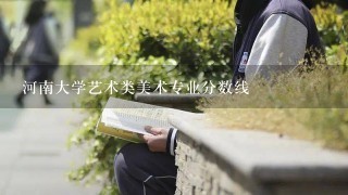 河南大学艺术类美术专业分数线