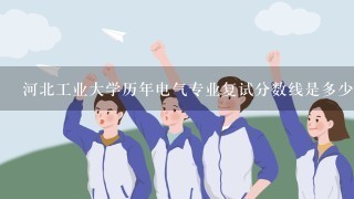 河北工业大学历年电气专业复试分数线是多少？