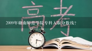 2009年赣南师范学院专科入取分数线？