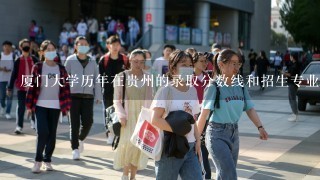 厦门大学历年在贵州的录取分数线和招生专业及名额（文科，少数民族），请各位帮帮忙。