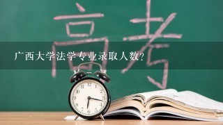 广西大学法学专业录取人数？