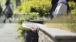 上海金融学院2022录取分数线