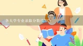 各大学专业录取分数线2021