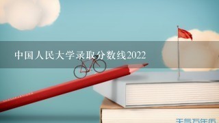 中国人民大学录取分数线2022