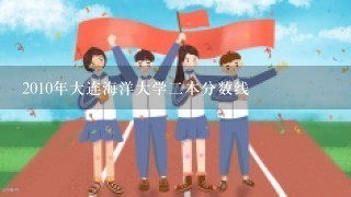 2010年大连海洋大学二本分数线