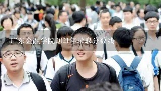 广东金融学院2021年录取分数线