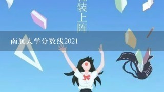 南航大学分数线2021