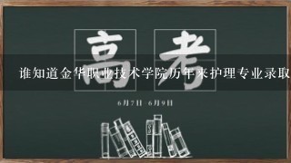 谁知道金华职业技术学院历年来护理专业录取分数线 高考理科