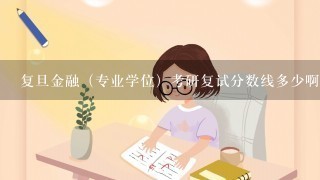 复旦金融（专业学位）考研复试分数线多少啊？复习要看哪些书呢？