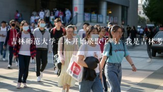 吉林师范大学二本开始录取了吗，我是吉林考生？