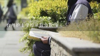 台州护士学校录取分数线