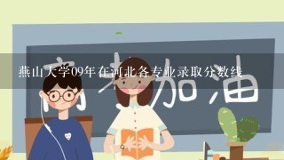 燕山大学09年在河北各专业录取分数线