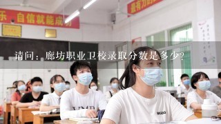 请问：廊坊职业卫校录取分数是多少？