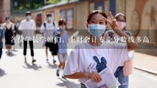 各位学长学姐们，上财会计专业分数线多高