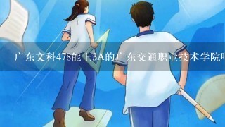 广东文科478能上3A的广东交通职业技术学院吗？