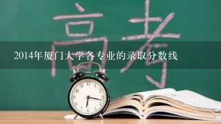 2014年厦门大学各专业的录取分数线