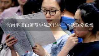 河南平顶山师范学院2018年二本录取分数线