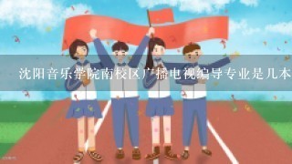 沈阳音乐学院南校区广播电视编导专业是几本？