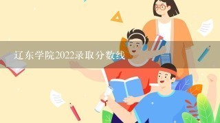 辽东学院2022录取分数线