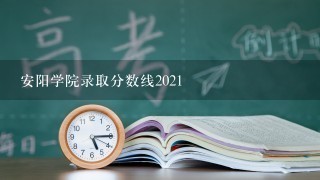 安阳学院录取分数线2021