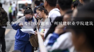 我今年高考419分,能被广州城建职业学院建筑工程技术专业录取吗?