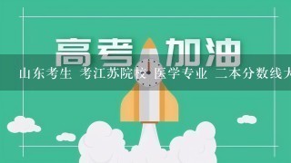 山东考生 考江苏院校 医学专业 二本分数线大约多高