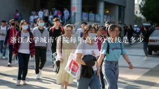 浙江大学城市学院每年高考分数线是多少