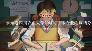 谁知道四川农业大学2011的二本专业的调档分数线？