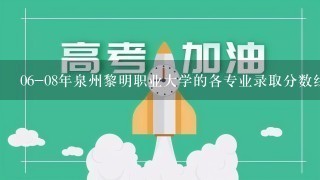 06-08年泉州黎明职业大学的各专业录取分数线