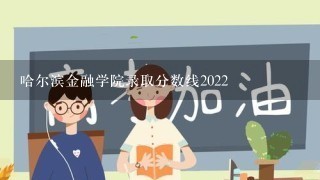 哈尔滨金融学院录取分数线2022