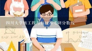 四川大学核工程与核技术考研分数线