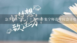 急！急！急！！！2010年集宁师范学院会计电算化专业最低录取分数线